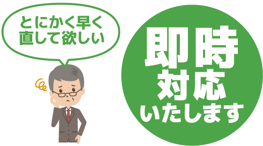 とにかく早く直して欲しい方、即時対応いたします